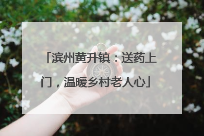 滨州黄升镇：送药上门，温暖乡村老人心